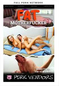Fat Motherfucker – Full Porn Network